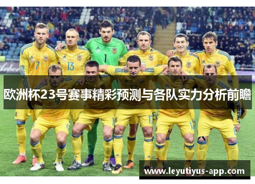 欧洲杯23号赛事精彩预测与各队实力分析前瞻