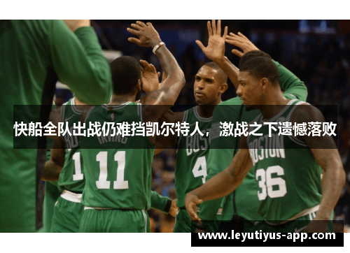 快船全队出战仍难挡凯尔特人，激战之下遗憾落败